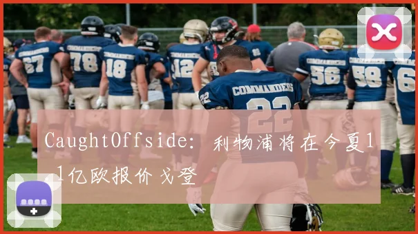 CaughtOffside：利物浦将在今夏1.1亿欧报价戈登