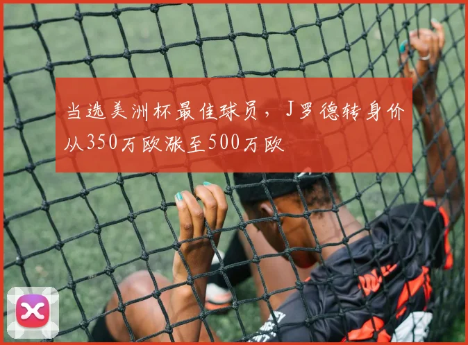 当选美洲杯最佳球员，J罗德转身价从350万欧涨至500万欧